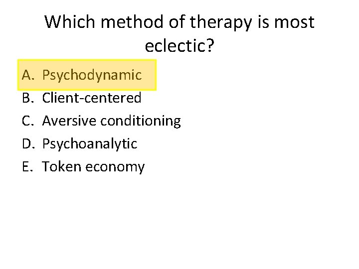 Which method of therapy is most eclectic? A. B. C. D. E. Psychodynamic Client-centered