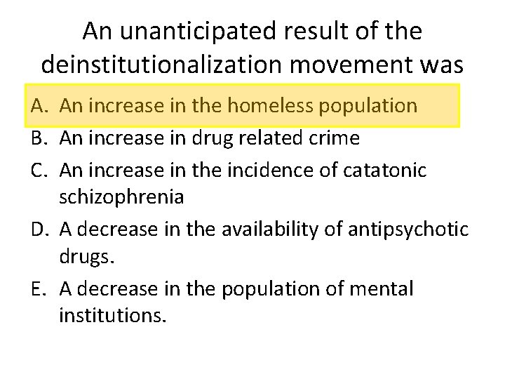 An unanticipated result of the deinstitutionalization movement was A. An increase in the homeless