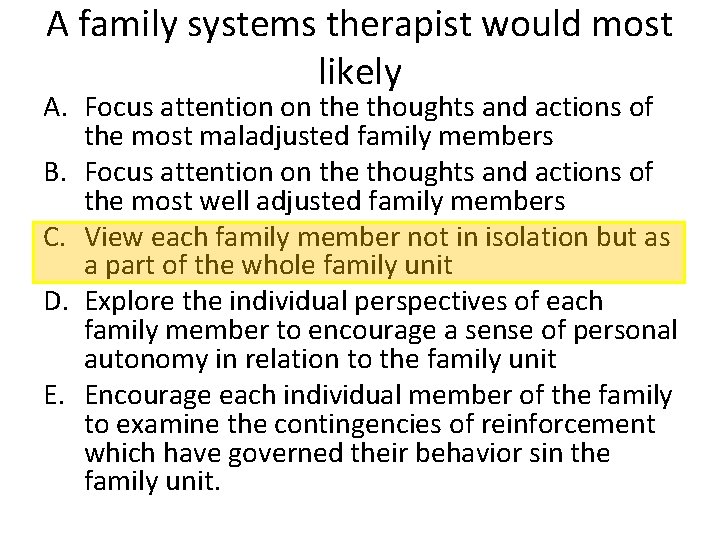 A family systems therapist would most likely A. Focus attention on the thoughts and