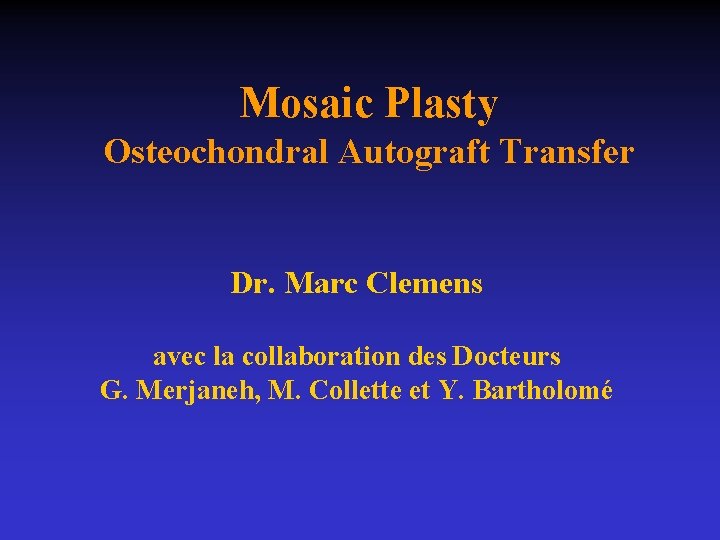 Mosaic Plasty Osteochondral Autograft Transfer Dr. Marc Clemens avec la collaboration des Docteurs G.