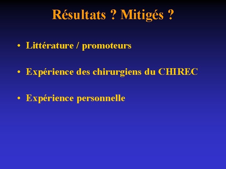 Résultats ? Mitigés ? • Littérature / promoteurs • Expérience des chirurgiens du CHIREC