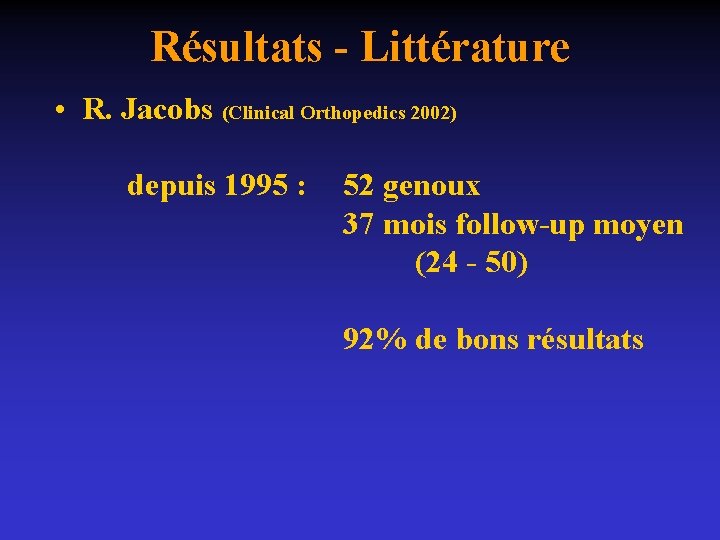 Résultats - Littérature • R. Jacobs (Clinical Orthopedics 2002) depuis 1995 : 52 genoux