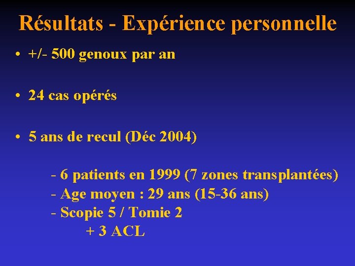 Résultats - Expérience personnelle • +/- 500 genoux par an • 24 cas opérés