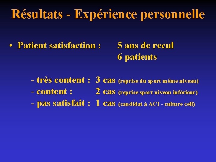 Résultats - Expérience personnelle • Patient satisfaction : 5 ans de recul 6 patients