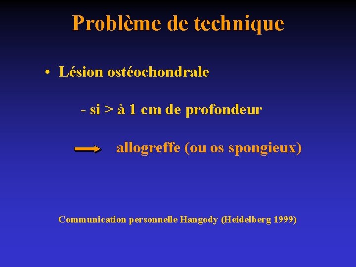 Problème de technique • Lésion ostéochondrale - si > à 1 cm de profondeur