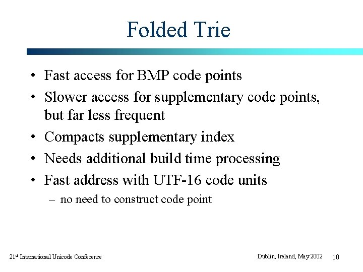 Folded Trie • Fast access for BMP code points • Slower access for supplementary Folded Trie • Fast access for BMP code points • Slower access for supplementary