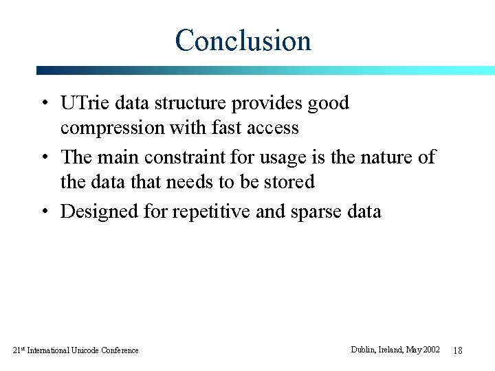 Conclusion • UTrie data structure provides good compression with fast access • The main Conclusion • UTrie data structure provides good compression with fast access • The main