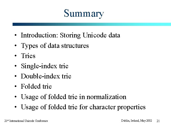 Summary • • Introduction: Storing Unicode data Types of data structures Tries Single-index trie Summary • • Introduction: Storing Unicode data Types of data structures Tries Single-index trie