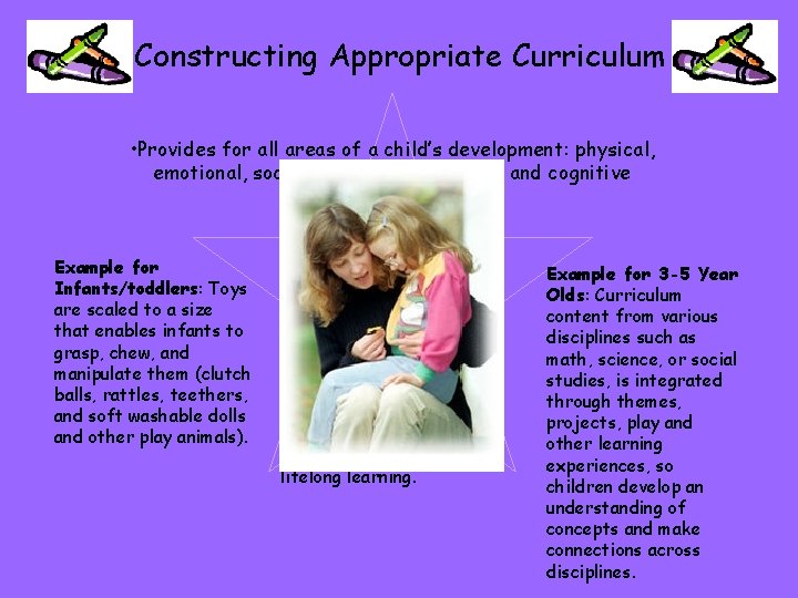 Constructing Appropriate Curriculum • Provides for all areas of a child’s development: physical, emotional,