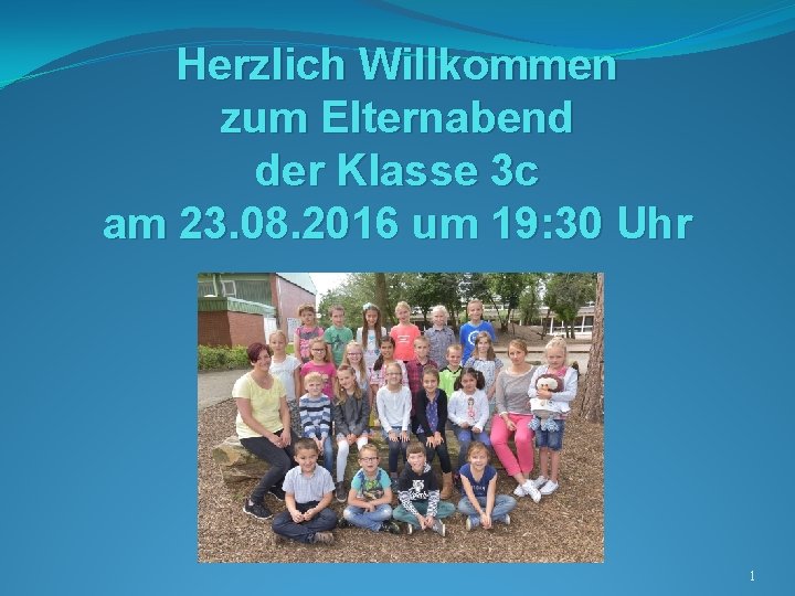 Herzlich Willkommen zum Elternabend der Klasse 3 c am 23. 08. 2016 um 19: