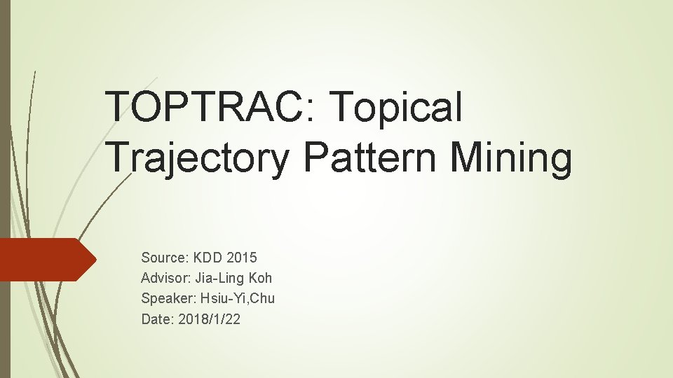 TOPTRAC: Topical Trajectory Pattern Mining Source: KDD 2015 Advisor: Jia-Ling Koh Speaker: Hsiu-Yi, Chu