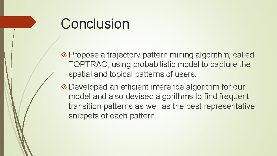 Conclusion Propose a trajectory pattern mining algorithm, called TOPTRAC, using probabilistic model to capture