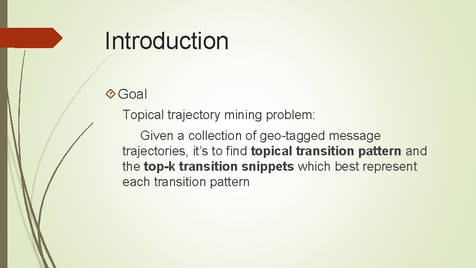 Introduction Goal Topical trajectory mining problem: Given a collection of geo-tagged message trajectories, it’s