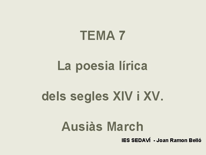 TEMA 7 La poesia lírica dels segles XIV i XV. Ausiàs March IES SEDAVÍ