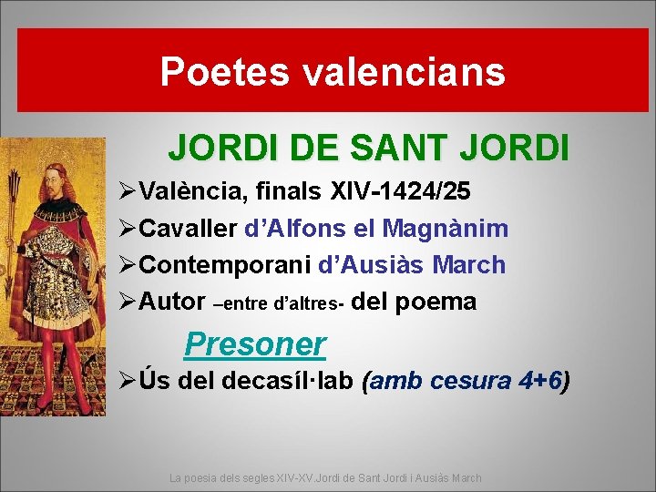 Poetes valencians JORDI DE SANT JORDI ØValència, finals XIV-1424/25 ØCavaller d’Alfons el Magnànim ØContemporani