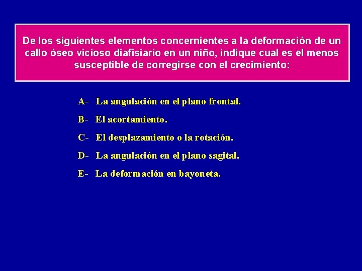 De los siguientes elementos concernientes a la deformación de un callo óseo vicioso diafisiario