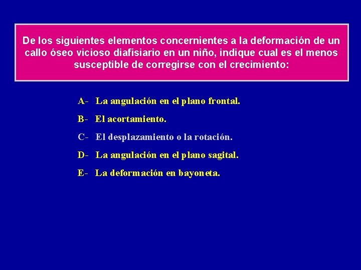 De los siguientes elementos concernientes a la deformación de un callo óseo vicioso diafisiario