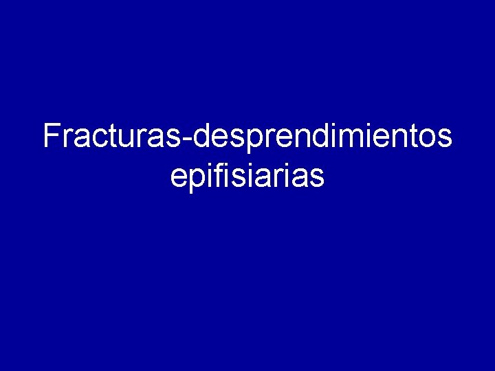 Fracturas-desprendimientos epifisiarias 