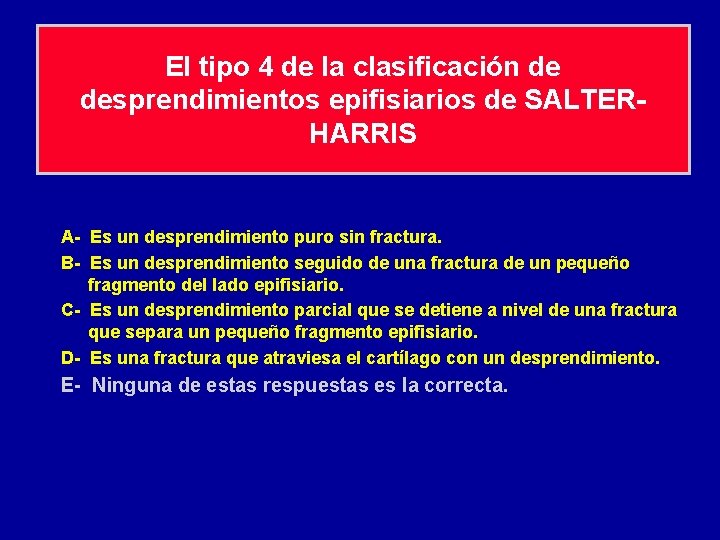 El tipo 4 de la clasificación de desprendimientos epifisiarios de SALTERHARRIS A- Es un