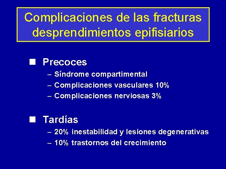 Complicaciones de las fracturas desprendimientos epifisiarios n Precoces – Síndrome compartimental – Complicaciones vasculares