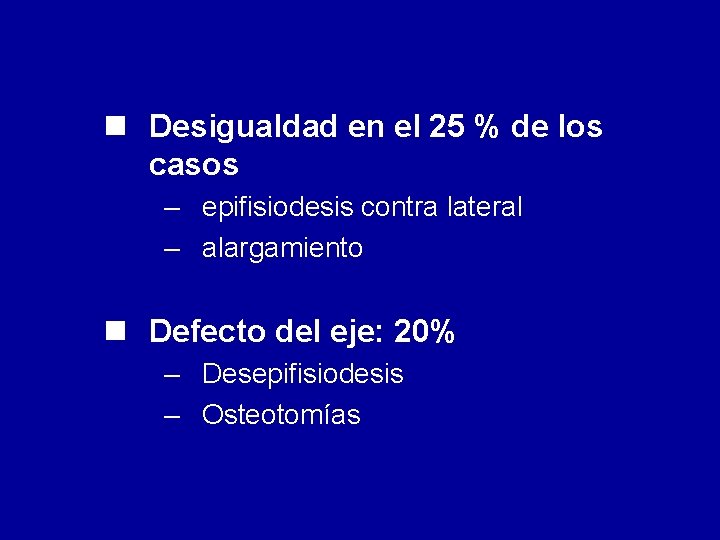 n Desigualdad en el 25 % de los casos – epifisiodesis contra lateral –
