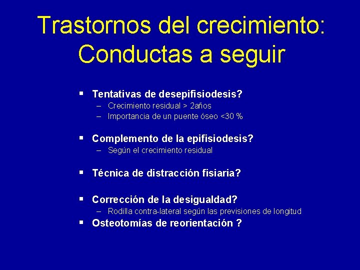 Trastornos del crecimiento: Conductas a seguir § Tentativas de desepifisiodesis? – Crecimiento residual >