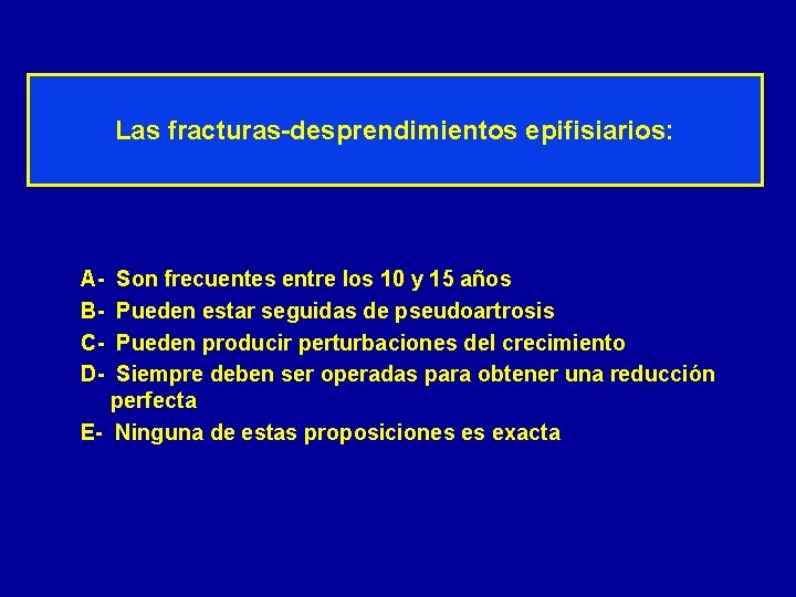 Las fracturas-desprendimientos epifisiarios: ABCD- Son frecuentes entre los 10 y 15 años Pueden estar