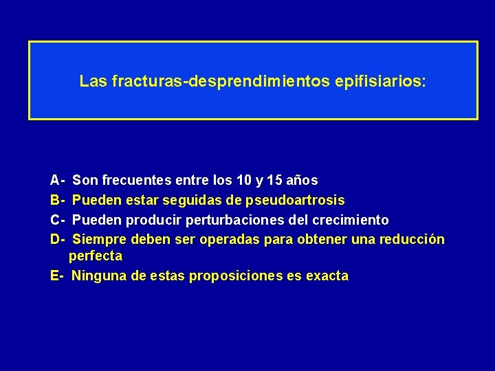 Las fracturas-desprendimientos epifisiarios: ABCD- Son frecuentes entre los 10 y 15 años Pueden estar