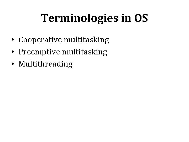 Terminologies in OS • Cooperative multitasking • Preemptive multitasking • Multithreading 