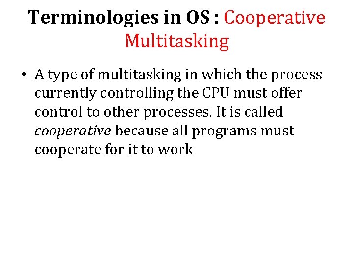 Terminologies in OS : Cooperative Multitasking • A type of multitasking in which the