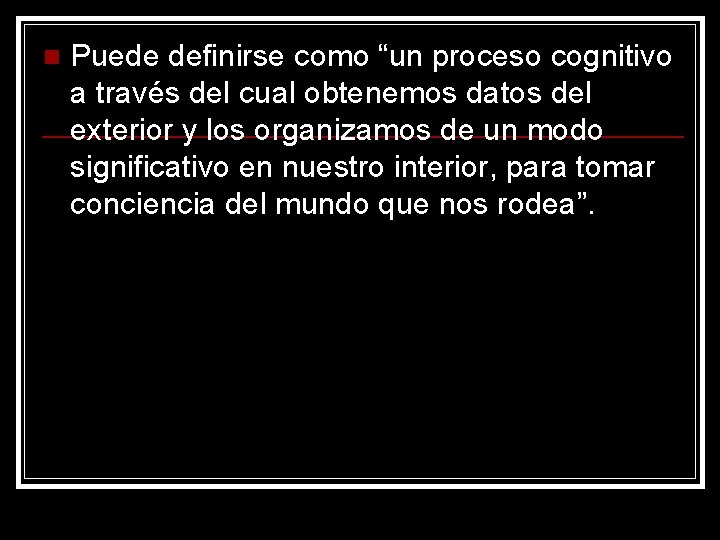 n Puede definirse como “un proceso cognitivo a través del cual obtenemos datos del n Puede definirse como “un proceso cognitivo a través del cual obtenemos datos del