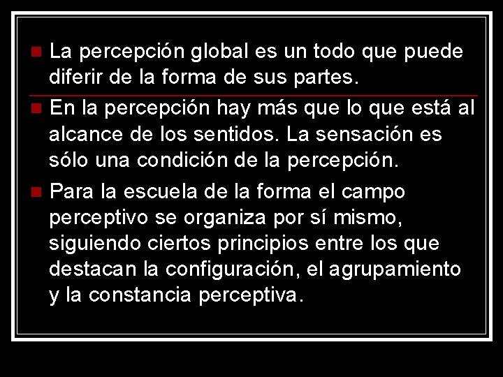 La percepción global es un todo que puede diferir de la forma de sus La percepción global es un todo que puede diferir de la forma de sus