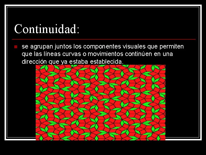 Continuidad: n se agrupan juntos los componentes visuales que permiten que las líneas curvas Continuidad: n se agrupan juntos los componentes visuales que permiten que las líneas curvas