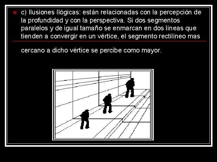 n c) Ilusiones Ilógicas: están relacionadas con la percepción de la profundidad y con n c) Ilusiones Ilógicas: están relacionadas con la percepción de la profundidad y con