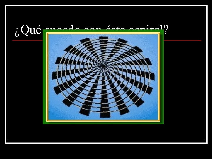 ¿Qué sucede con éste espiral? ¿Qué sucede con éste espiral?