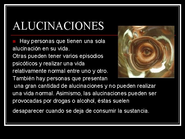 ALUCINACIONES Hay personas que tienen una sola alucinación en su vida. Otras pueden tener ALUCINACIONES Hay personas que tienen una sola alucinación en su vida. Otras pueden tener
