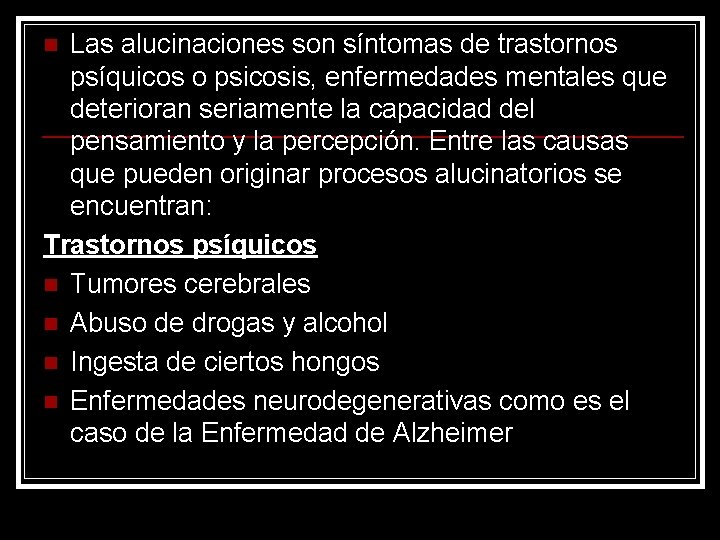 Las alucinaciones son síntomas de trastornos psíquicos o psicosis, enfermedades mentales que deterioran seriamente Las alucinaciones son síntomas de trastornos psíquicos o psicosis, enfermedades mentales que deterioran seriamente