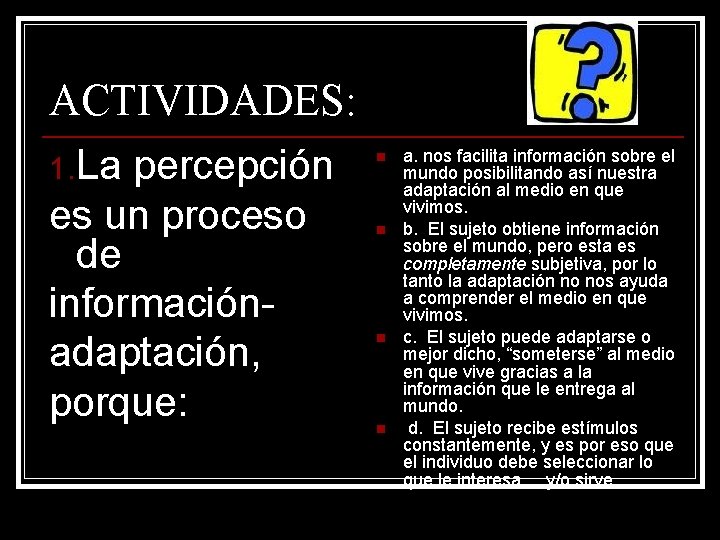 ACTIVIDADES: 1. La percepción es un proceso de informaciónadaptación, porque: n n a. nos ACTIVIDADES: 1. La percepción es un proceso de informaciónadaptación, porque: n n a. nos