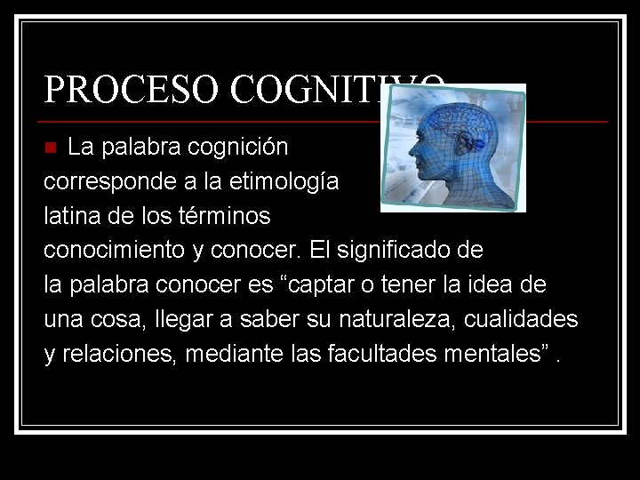 PROCESO COGNITIVO La palabra cognición corresponde a la etimología latina de los términos conocimiento PROCESO COGNITIVO La palabra cognición corresponde a la etimología latina de los términos conocimiento