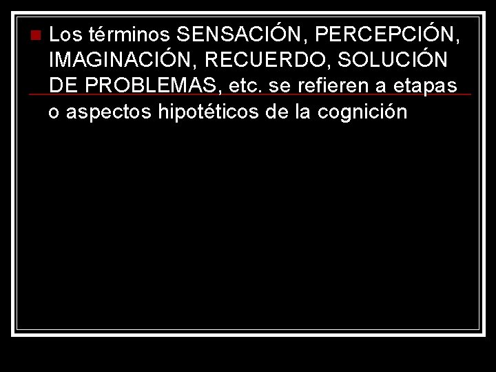 n Los términos SENSACIÓN, PERCEPCIÓN, IMAGINACIÓN, RECUERDO, SOLUCIÓN DE PROBLEMAS, etc. se refieren a n Los términos SENSACIÓN, PERCEPCIÓN, IMAGINACIÓN, RECUERDO, SOLUCIÓN DE PROBLEMAS, etc. se refieren a