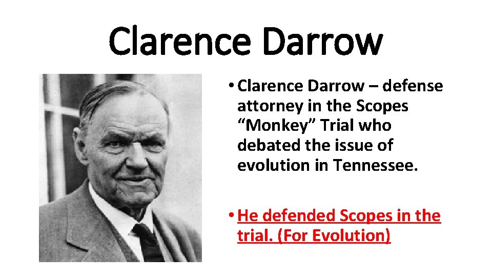 Clarence Darrow • Clarence Darrow – defense attorney in the Scopes “Monkey” Trial who