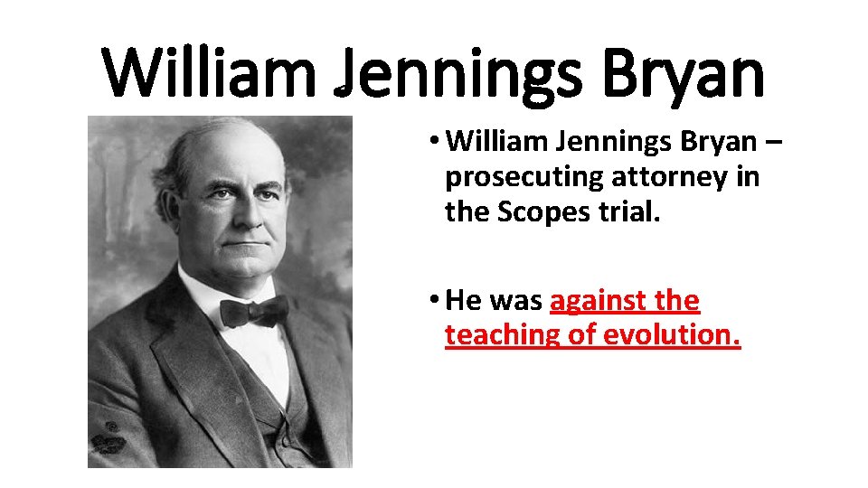 William Jennings Bryan • William Jennings Bryan – prosecuting attorney in the Scopes trial.