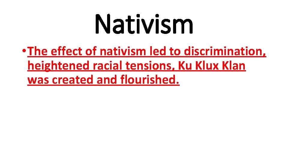 Nativism • The effect of nativism led to discrimination, heightened racial tensions, Ku Klux