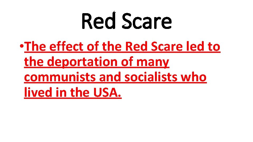 Red Scare • The effect of the Red Scare led to the deportation of