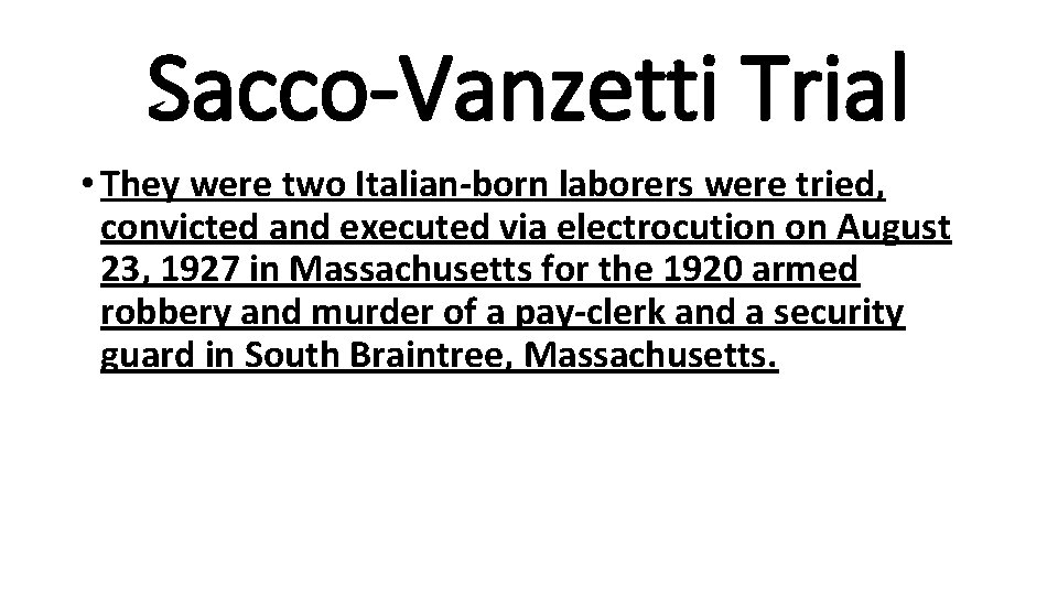 Sacco-Vanzetti Trial • They were two Italian-born laborers were tried, convicted and executed via