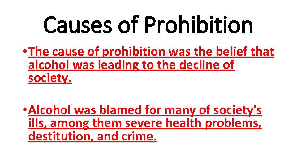 Causes of Prohibition • The cause of prohibition was the belief that alcohol was