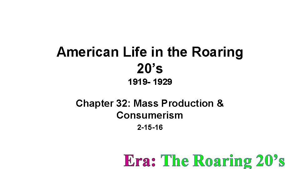 American Life in the Roaring 20’s 1919 - 1929 Chapter 32: Mass Production &