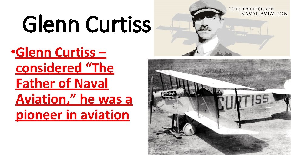 Glenn Curtiss • Glenn Curtiss – considered “The Father of Naval Aviation, ” he