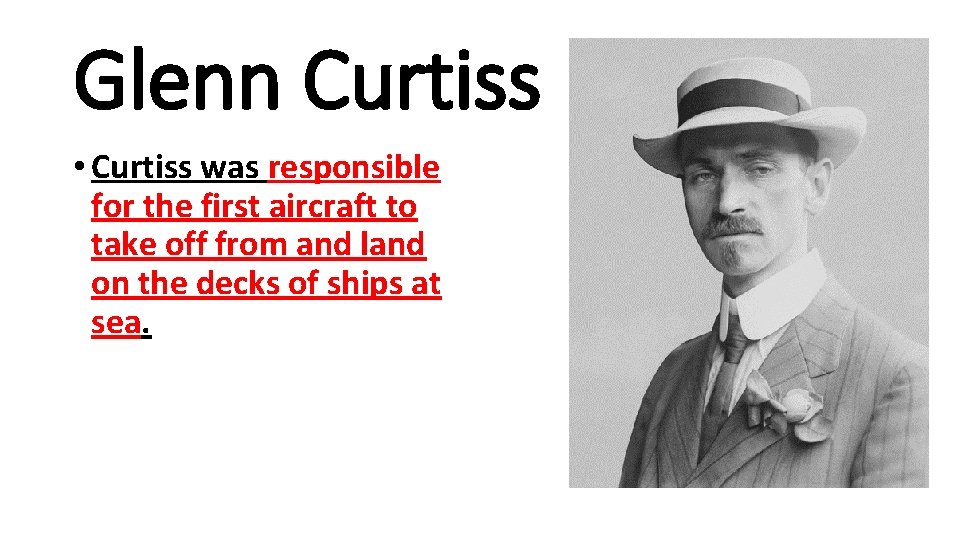 Glenn Curtiss • Curtiss was responsible for the first aircraft to take off from