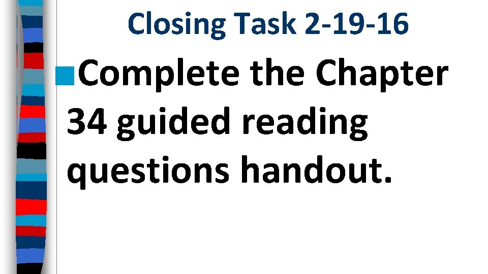 Closing Task 2 -19 -16 ■Complete the Chapter 34 guided reading questions handout. 